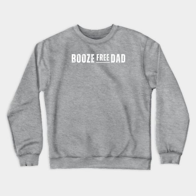 Booze Free Dad Crewneck Sweatshirt by SOS@ddicted